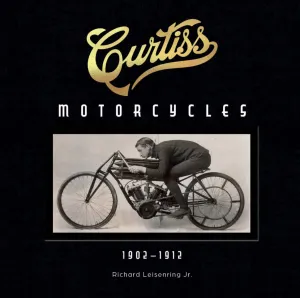 Curtiss Motorcycles : 1902–1912 By Richard Leisenring (Signed Copy)