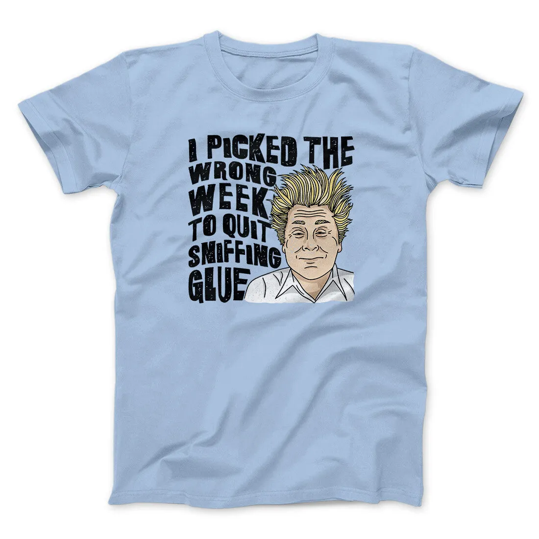 I Picked The Wrong Week To Quit Sniffing Glue Funny Movie Men/Unisex T-Shirt